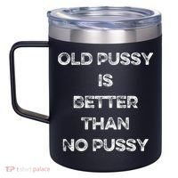 Old Pussy Is Better Than No Pussy Funny Joke Sarcastic 12oz Stainless Steel Coffee Mug thumb 2