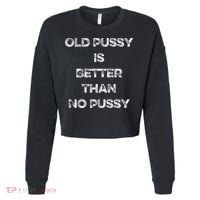 Old Pussy Is Better Than No Pussy Funny Joke Sarcastic Cropped Pullover Crew thumb 0