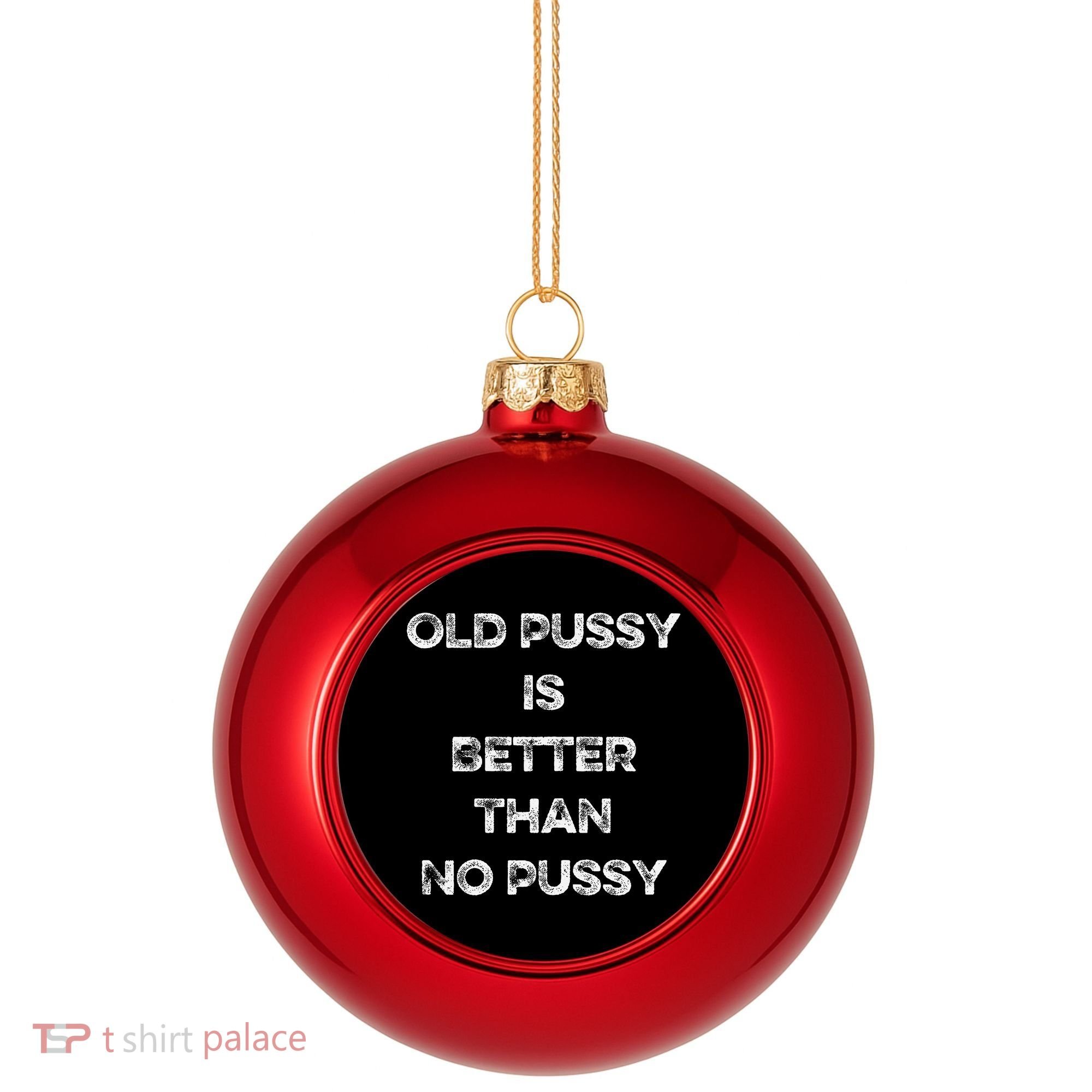 Old Pussy Is Better Than No Pussy Funny Joke Sarcastic Plastic Christmas Ball Ornament