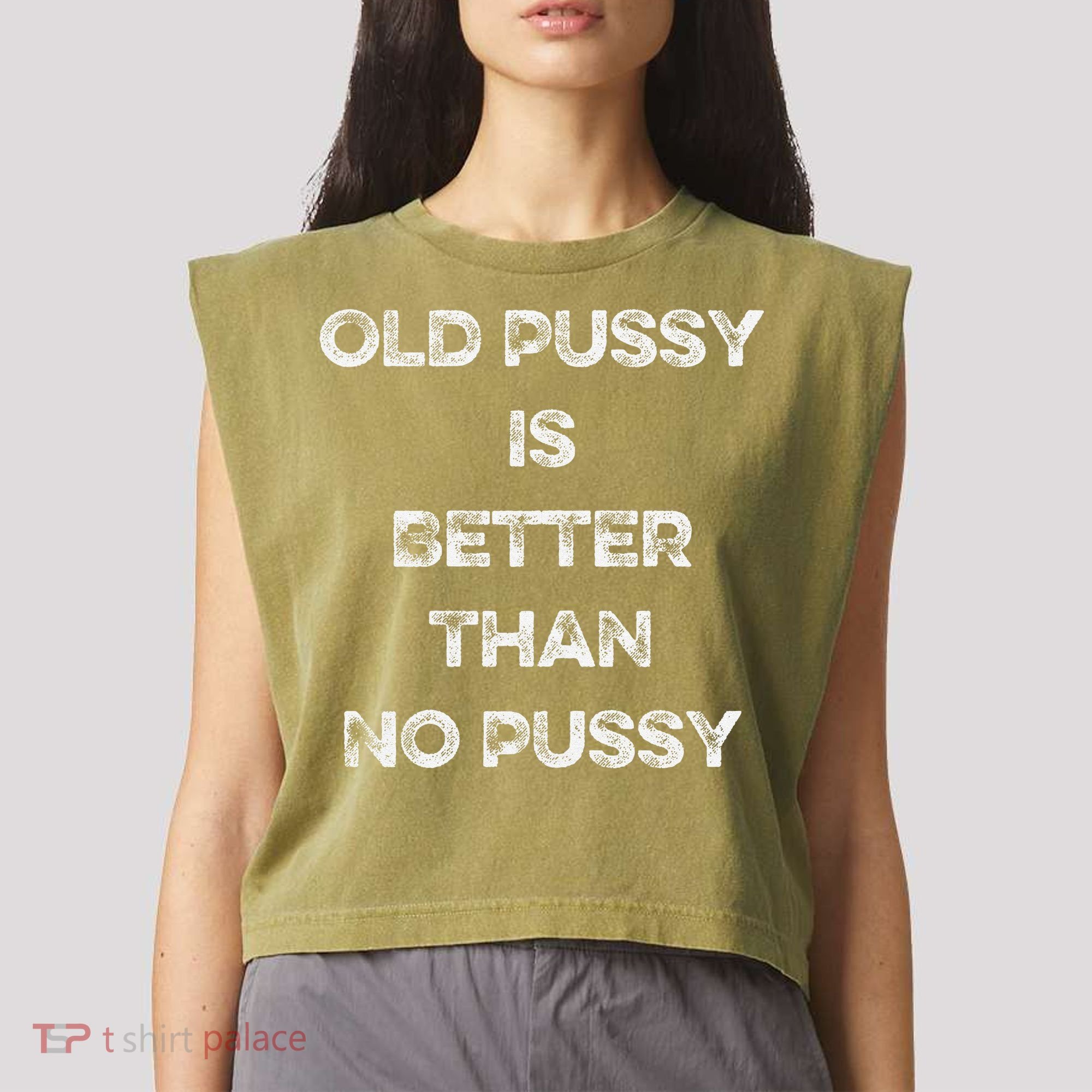 Old Pussy Is Better Than No Pussy Funny Joke Sarcastic Garment-Dyed Women's Muscle Tee