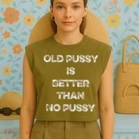 Old Pussy Is Better Than No Pussy Funny Joke Sarcastic Garment-Dyed Women's Muscle Tee thumb 4