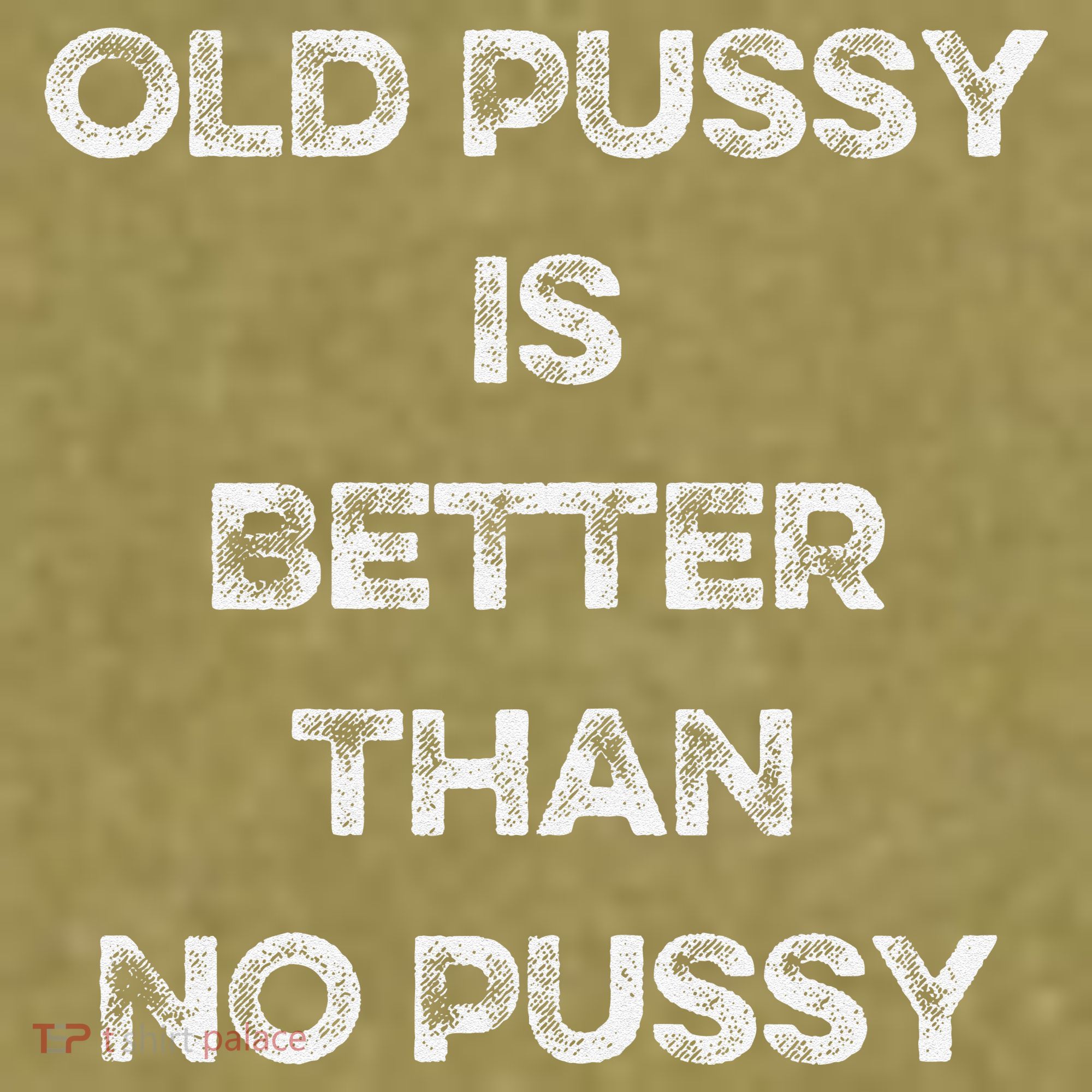 Old Pussy Is Better Than No Pussy Funny Joke Sarcastic Garment-Dyed Women's Muscle Tee