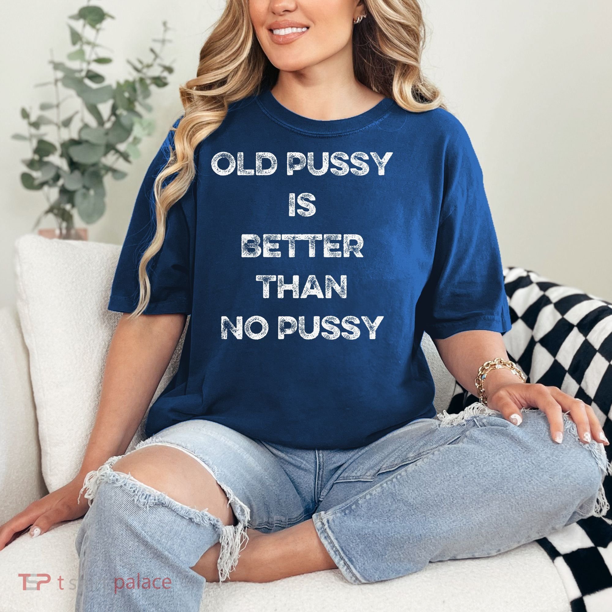Old Pussy Is Better Than No Pussy Funny Joke Sarcastic Comfort Colors T-Shirt