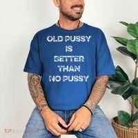 Old Pussy Is Better Than No Pussy Funny Joke Sarcastic Comfort Colors T-Shirt thumb 3