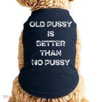 Old Pussy Is Better Than No Pussy Funny Joke Sarcastic Doggie Tank thumb 0