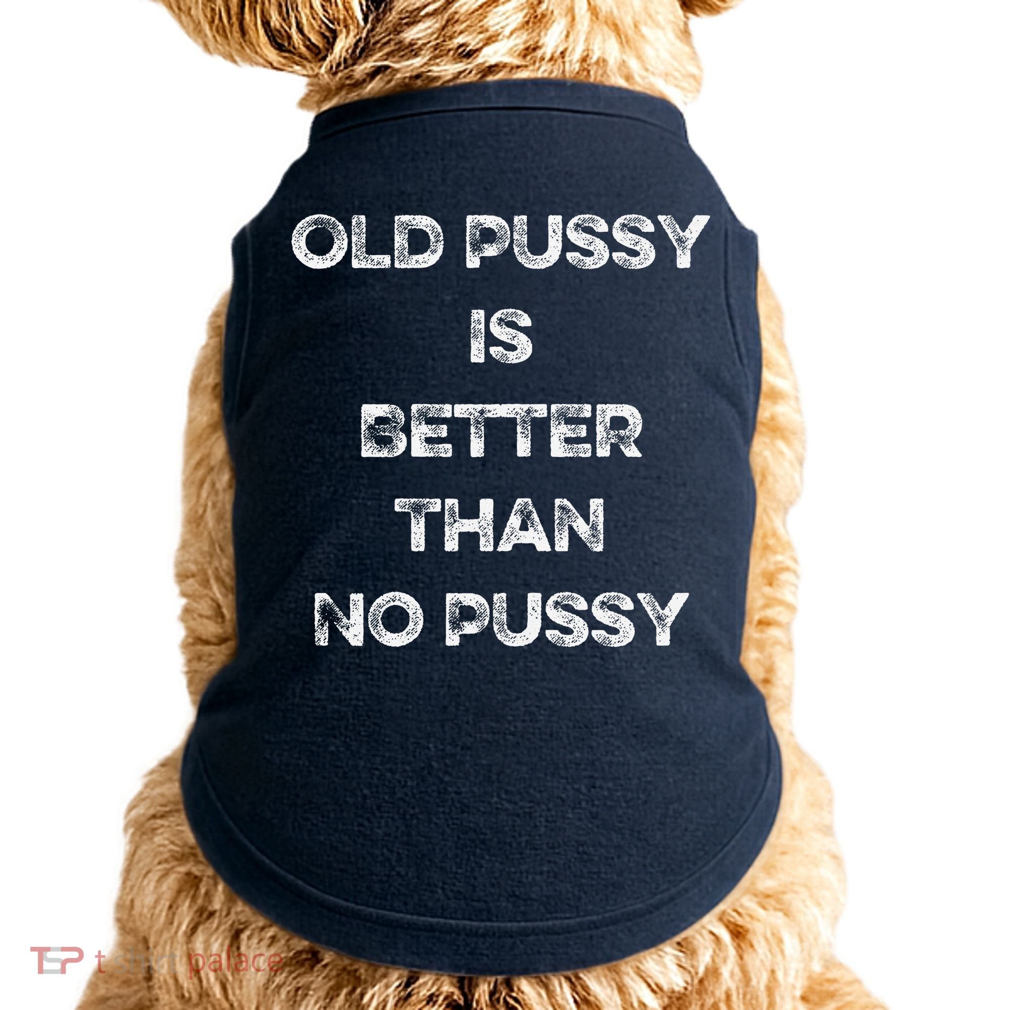 Old Pussy Is Better Than No Pussy Funny Joke Sarcastic Doggie Tank