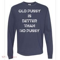 Old Pussy Is Better Than No Pussy Funny Joke Sarcastic Comfort Colors Heavyweight Long Sleeve T-Shirt thumb 0
