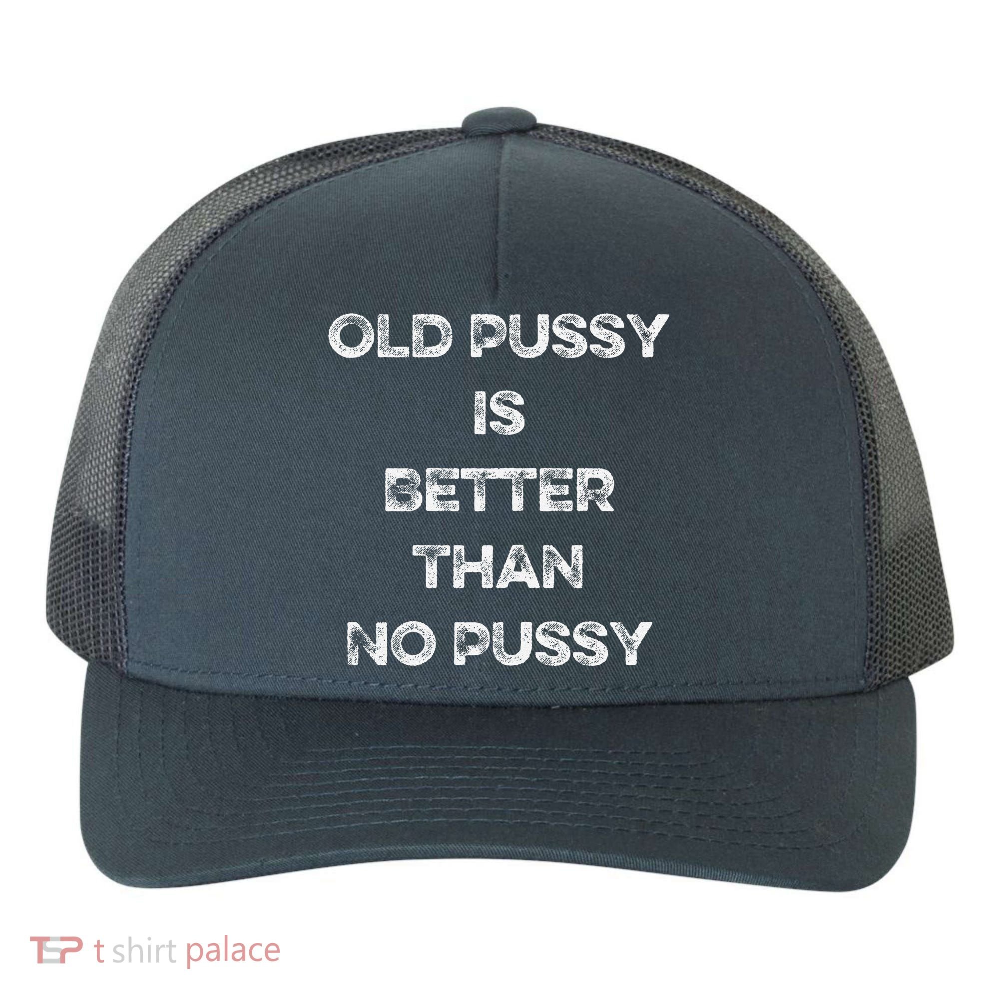 Old Pussy Is Better Than No Pussy Funny Joke Sarcastic Yupoong Adult 5-Panel Trucker Hat
