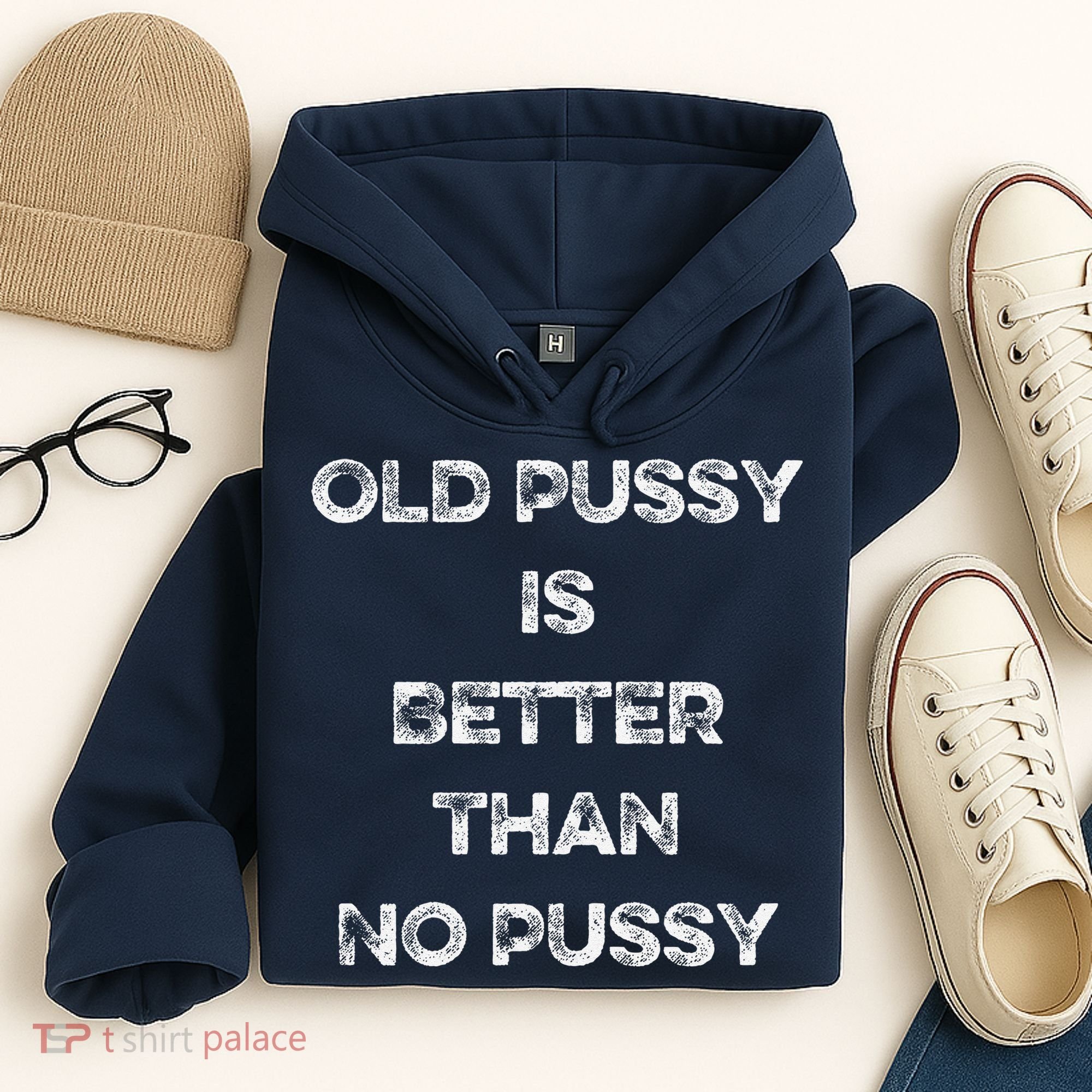 Old Pussy Is Better Than No Pussy Funny Joke Sarcastic Hoodie