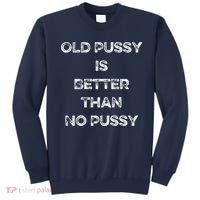 Old Pussy Is Better Than No Pussy Funny Joke Sarcastic Sweatshirt thumb 0