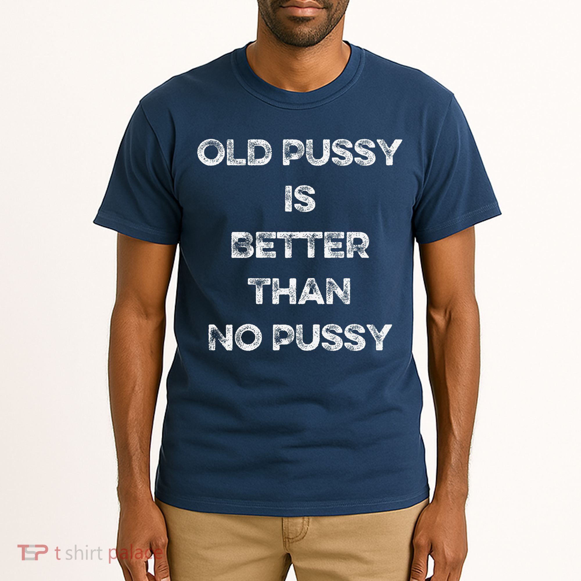Old Pussy Is Better Than No Pussy Funny Joke Sarcastic Tall T-Shirt