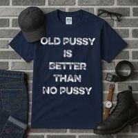 Old Pussy Is Better Than No Pussy Funny Joke Sarcastic Tall T-Shirt thumb 3
