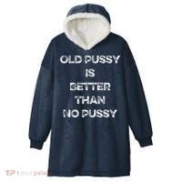 Old Pussy Is Better Than No Pussy Funny Joke Sarcastic Hooded Wearable Blanket thumb 0