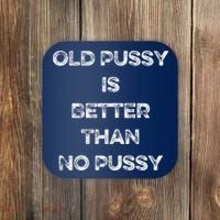 Old Pussy Is Better Than No Pussy Funny Joke Sarcastic Coaster thumb 0