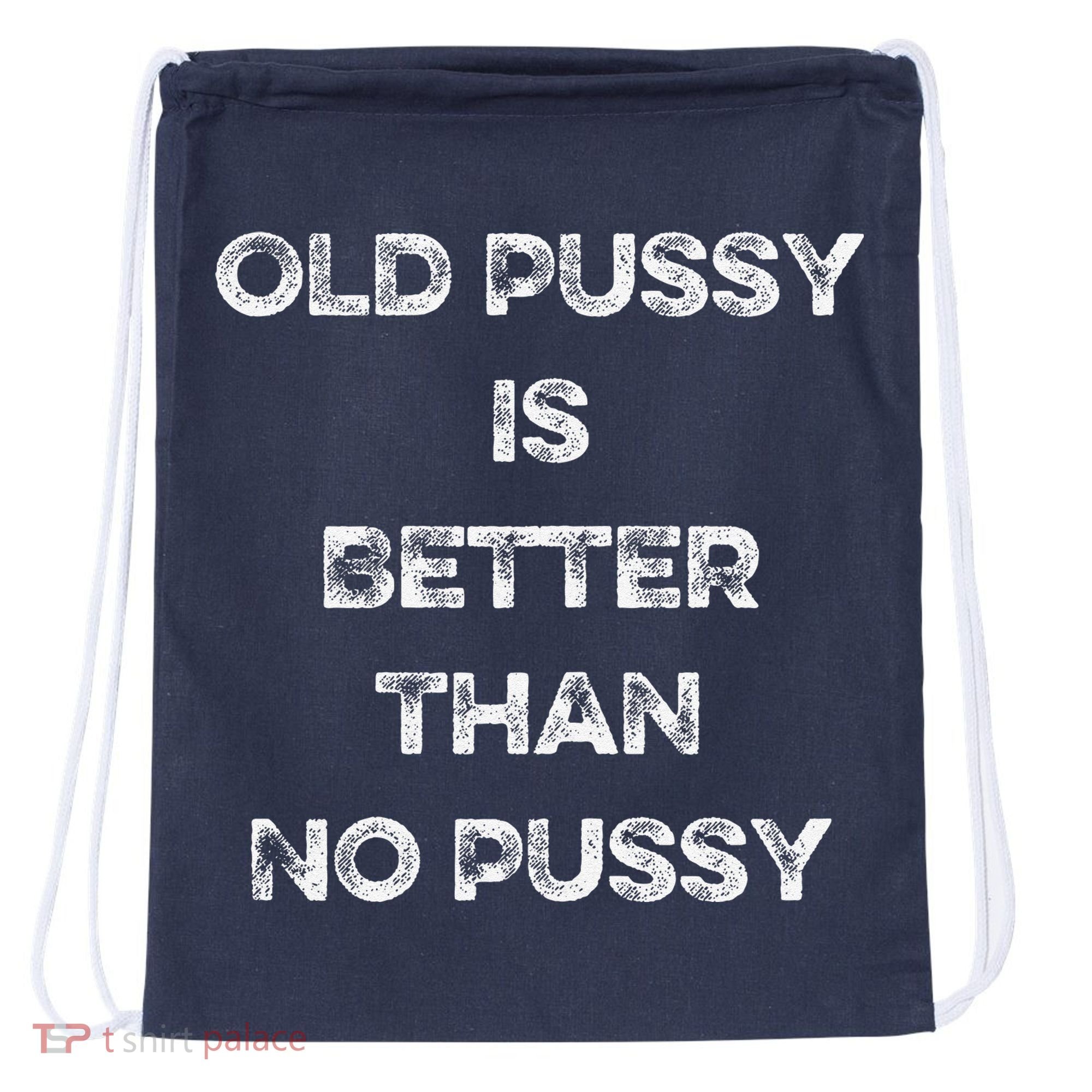 Old Pussy Is Better Than No Pussy Funny Joke Sarcastic Drawstring Bag