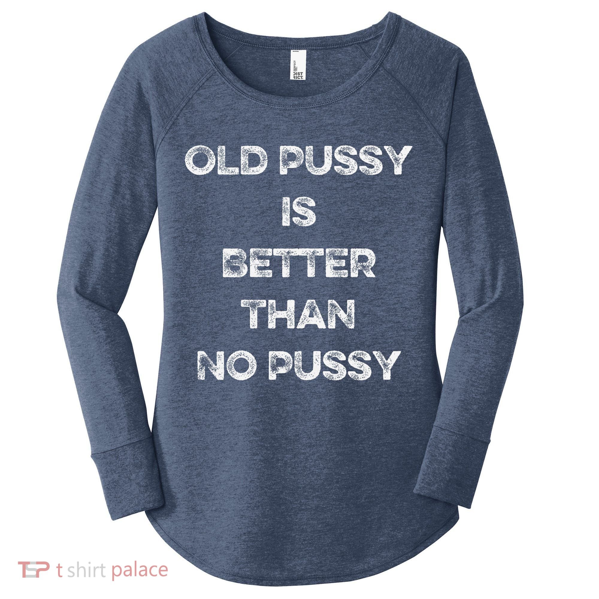 Old Pussy Is Better Than No Pussy Funny Joke Sarcastic Women's Perfect Tri Tunic Long Sleeve Shirt