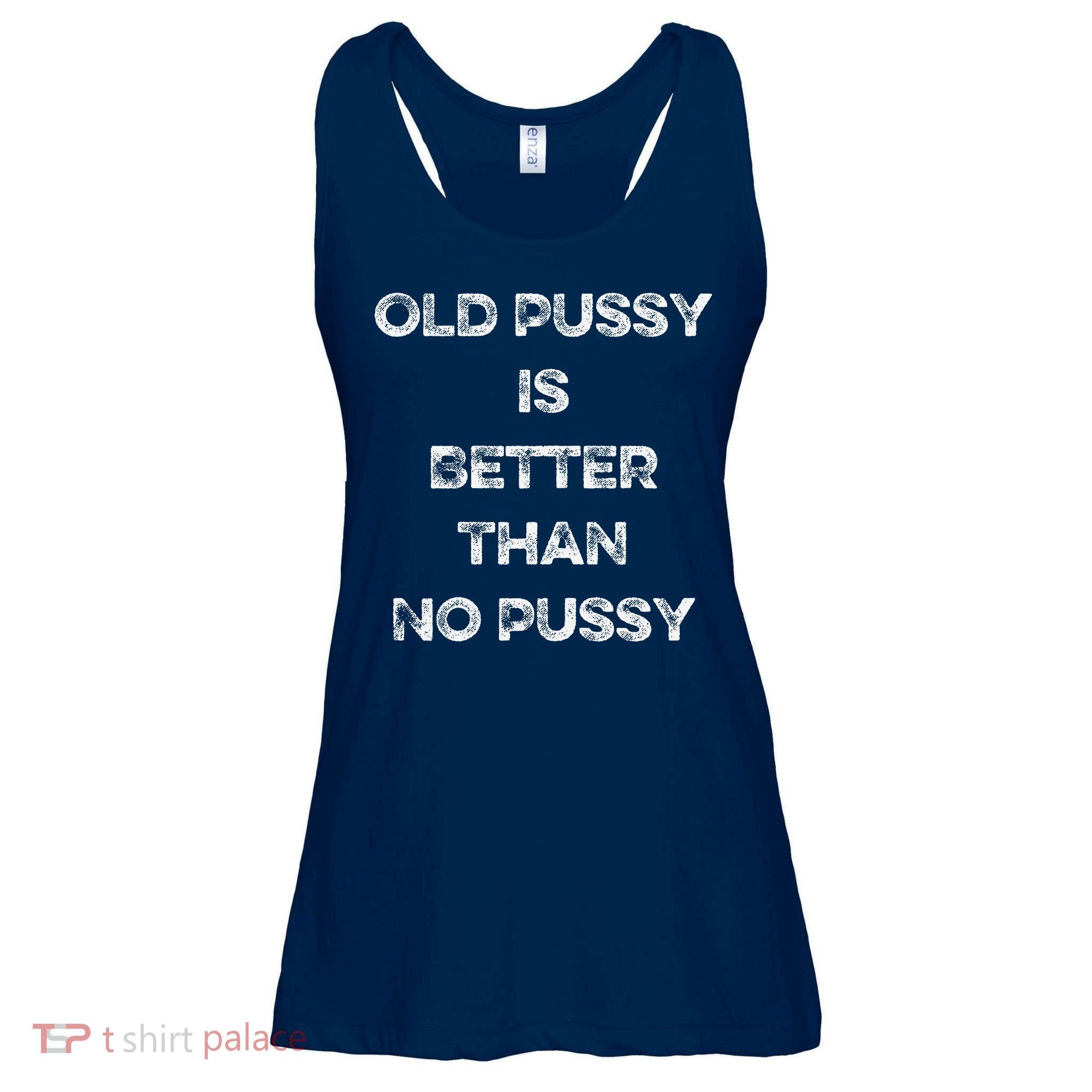 Old Pussy Is Better Than No Pussy Funny Joke Sarcastic Ladies Essential Flowy Tank