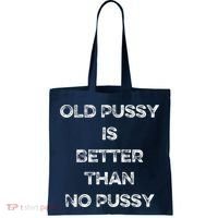 Old Pussy Is Better Than No Pussy Funny Joke Sarcastic Tote Bag thumb 0