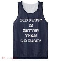 Old Pussy Is Better Than No Pussy Funny Joke Sarcastic Mesh Reversible Basketball Jersey Tank thumb 0