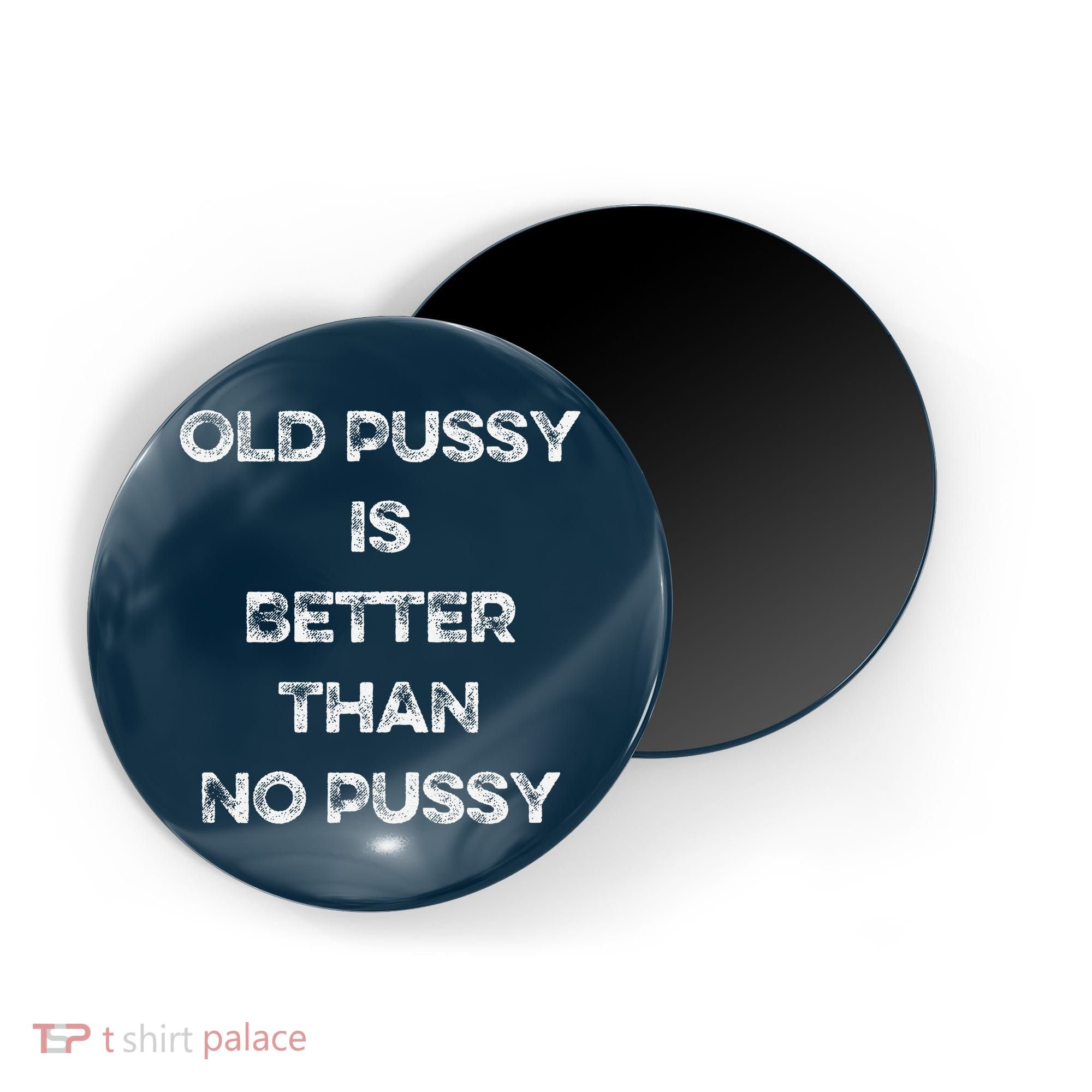 Old Pussy Is Better Than No Pussy Funny Joke Sarcastic Magnet