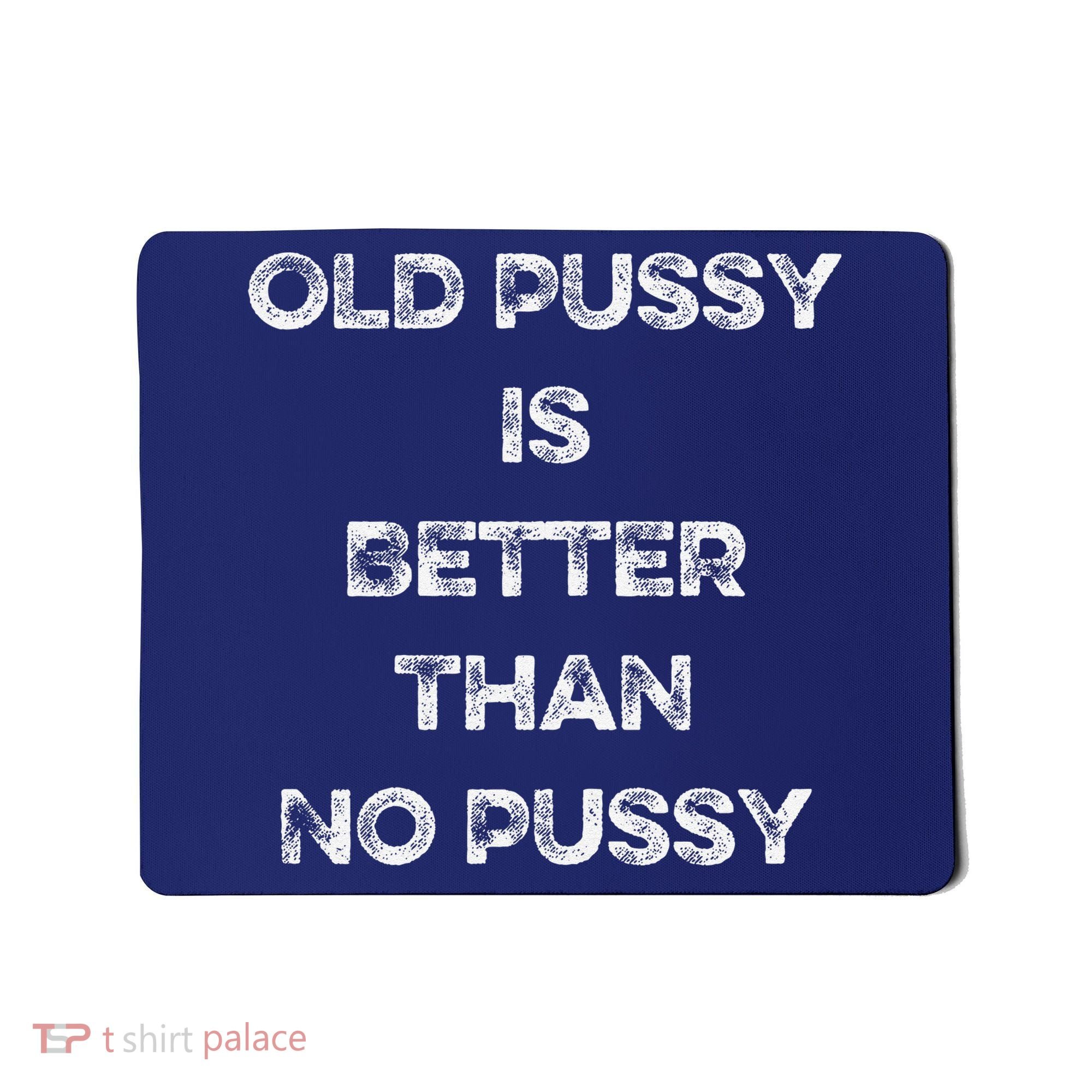 Old Pussy Is Better Than No Pussy Funny Joke Sarcastic Mousepad