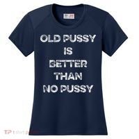 Old Pussy Is Better Than No Pussy Funny Joke Sarcastic Women's Cooling Performance Crew T-Shirt thumb 0