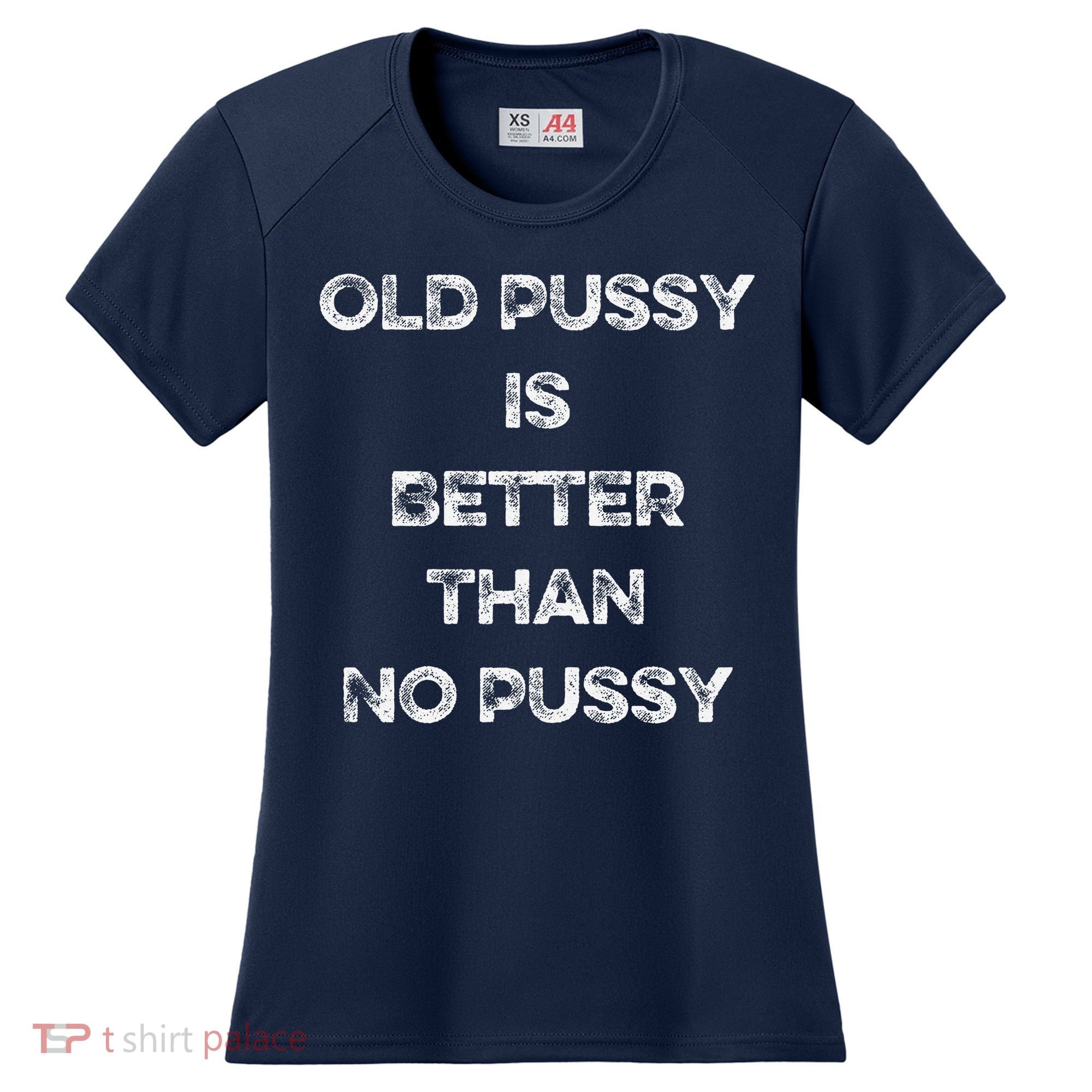Old Pussy Is Better Than No Pussy Funny Joke Sarcastic Women's Cooling Performance Crew T-Shirt