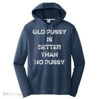 Old Pussy Is Better Than No Pussy Funny Joke Sarcastic Performance Fleece Hoodie thumb 0