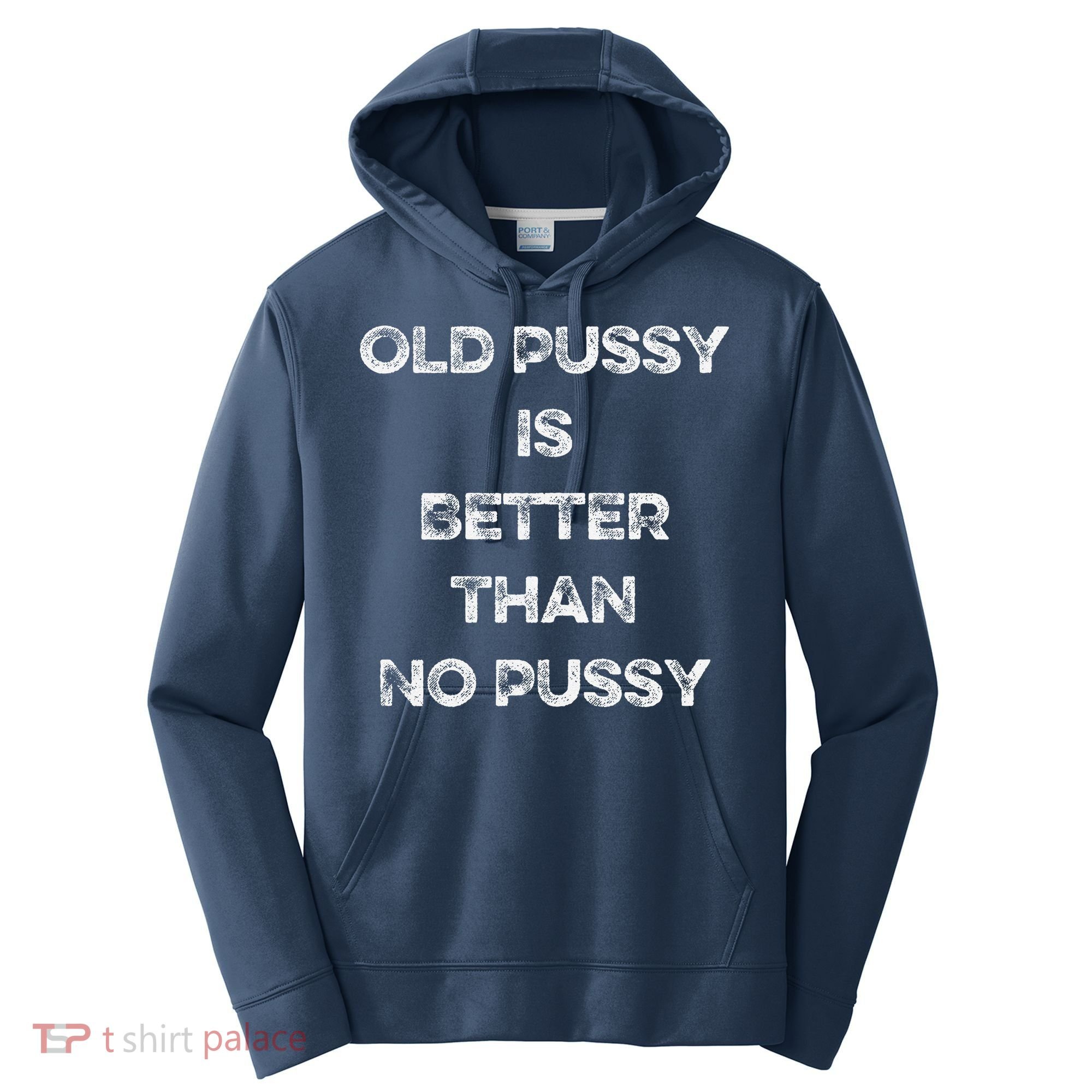 Old Pussy Is Better Than No Pussy Funny Joke Sarcastic Performance Fleece Hoodie