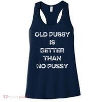 Old Pussy Is Better Than No Pussy Funny Joke Sarcastic Women's Tank Top thumb 0