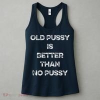 Old Pussy Is Better Than No Pussy Funny Joke Sarcastic Women's Tank Top thumb 3