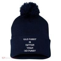 Old Pussy Is Better Than No Pussy Funny Joke Sarcastic Pom Pom 12in Knit Beanie thumb 0