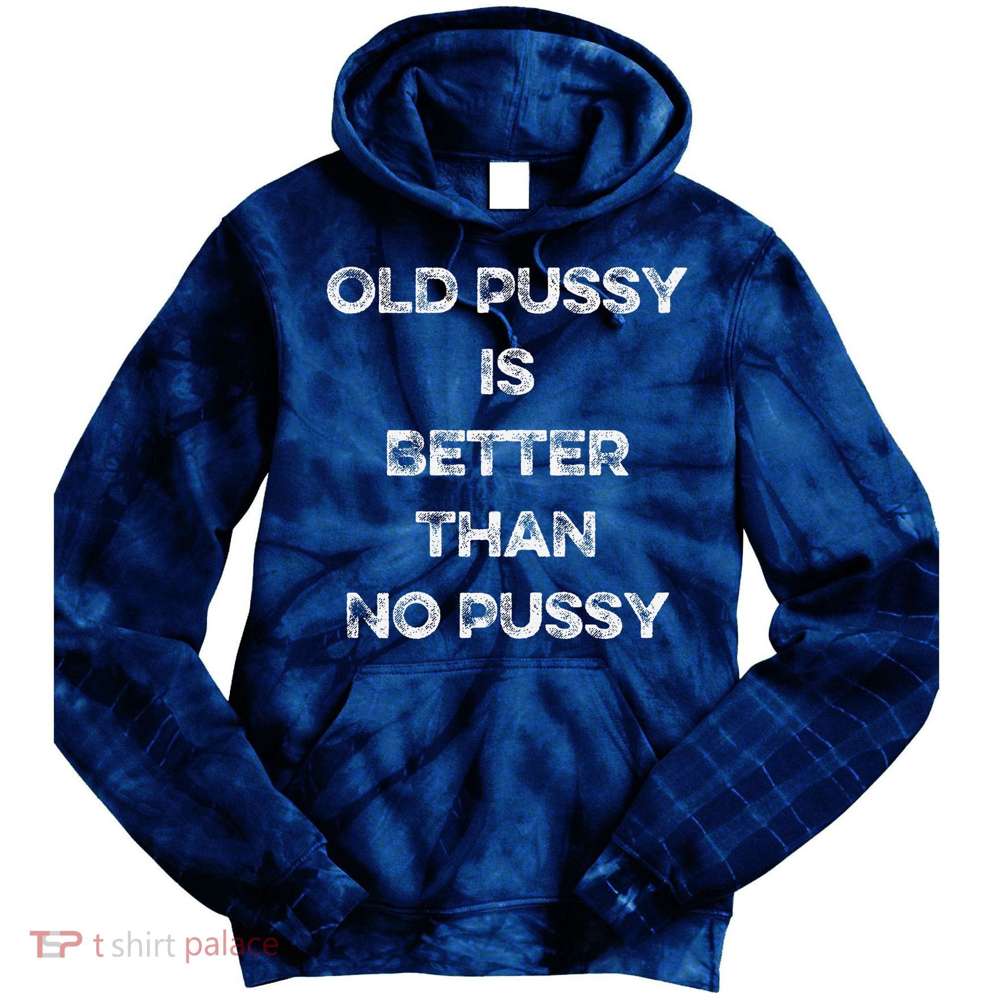 Old Pussy Is Better Than No Pussy Funny Joke Sarcastic Tie Dye Hoodie