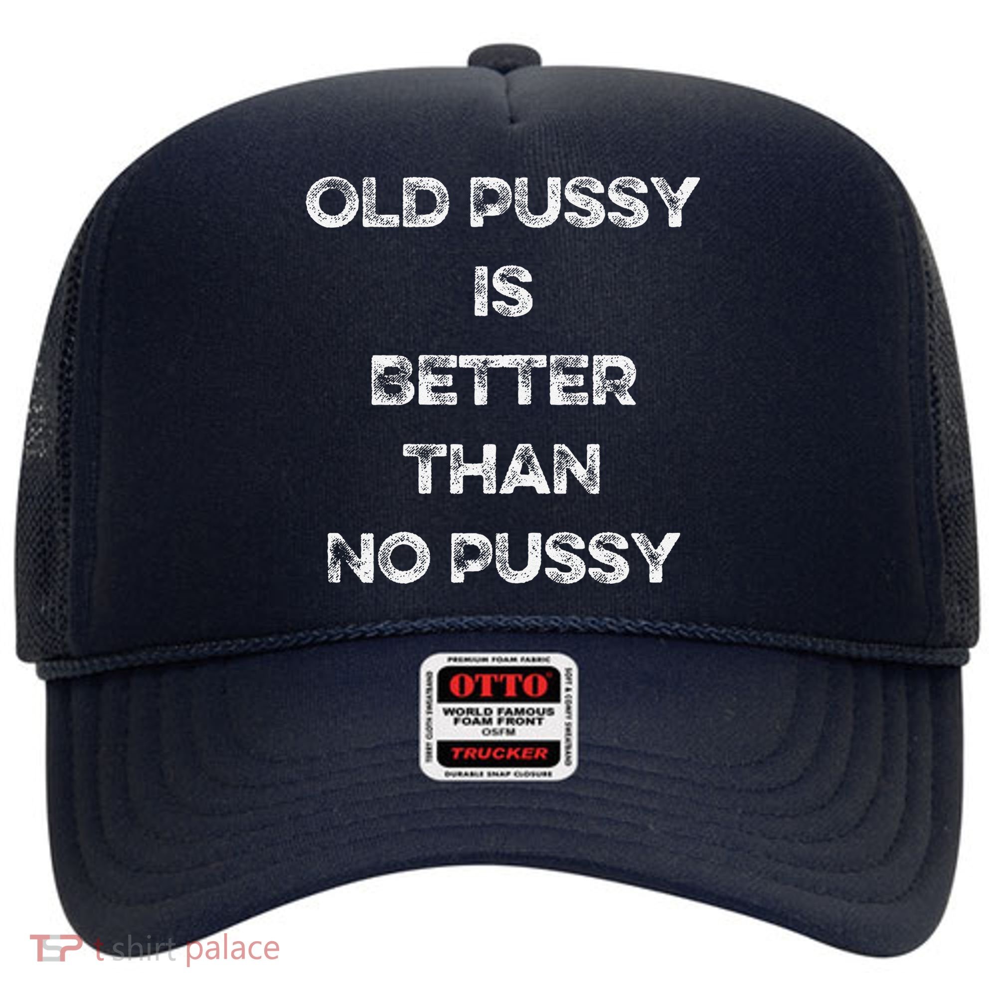 Old Pussy Is Better Than No Pussy Funny Joke Sarcastic Hat