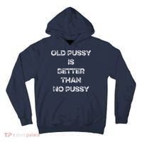 Old Pussy Is Better Than No Pussy Funny Joke Sarcastic Tall Hoodie thumb 0