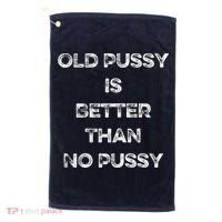 Old Pussy Is Better Than No Pussy Funny Joke Sarcastic Golf Towel thumb 0