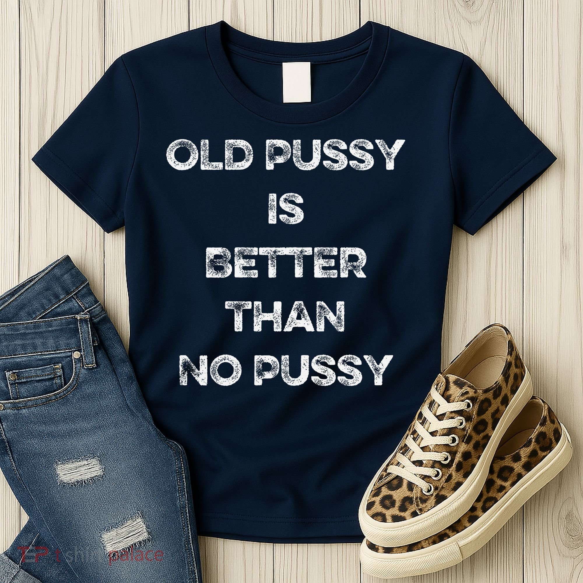 Old Pussy Is Better Than No Pussy Funny Joke Sarcastic Women's T-Shirt