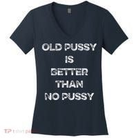 Old Pussy Is Better Than No Pussy Funny Joke Sarcastic Women's V-Neck T-Shirt thumb 0