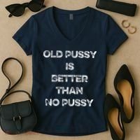Old Pussy Is Better Than No Pussy Funny Joke Sarcastic Women's V-Neck T-Shirt thumb 2