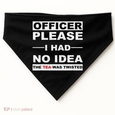 Officer Please I Had No Idea The Tea Was Twisted USA-Made Doggie Bandana
