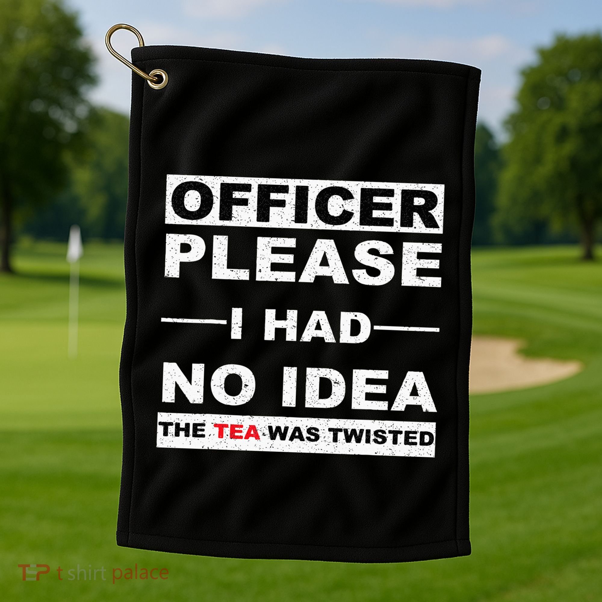 Officer Please I Had No Idea The Tea Was Twisted Golf Towel