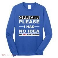 Officer Please I Had No Idea The Tea Was Twisted Long Sleeve Shirt thumb 0