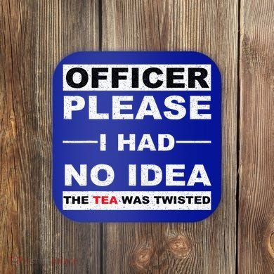 Officer Please I Had No Idea The Tea Was Twisted Coaster