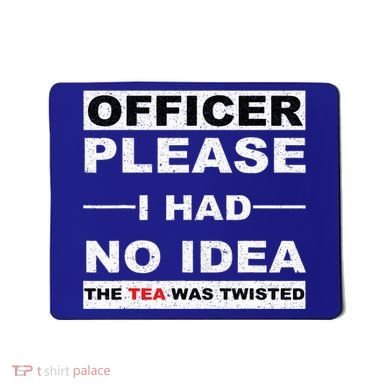 Officer Please I Had No Idea The Tea Was Twisted Mousepad