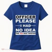 Officer Please I Had No Idea The Tea Was Twisted Women's T-Shirt thumb 0