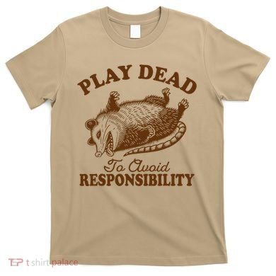 Opossum Possum Lover Play Dead To Avoid Responsibility T-Shirt