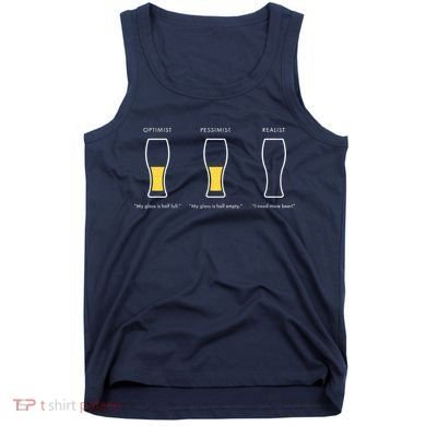 Optimist Pessimist Realist I Need A Beer Tank Top