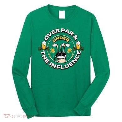 Over Par & Under The Influence Funny Golf Long Sleeve Shirt