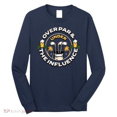 Over Par & Under The Influence Funny Golf Long Sleeve Shirt