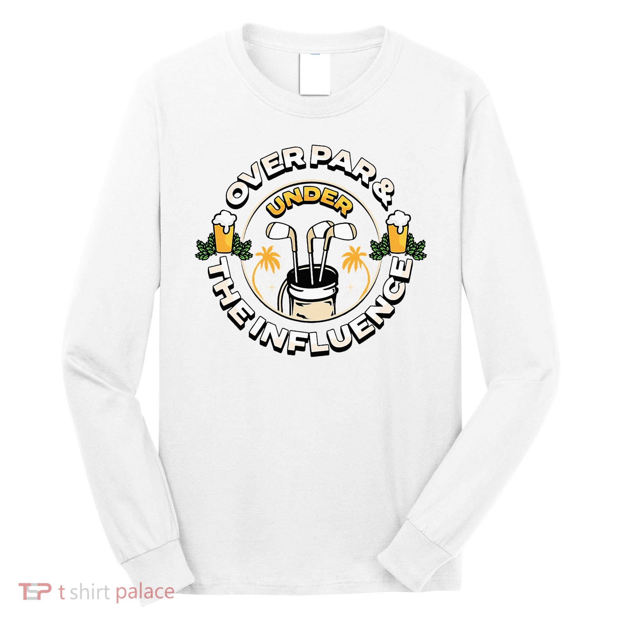 Over Par & Under The Influence Funny Golf Long Sleeve Shirt